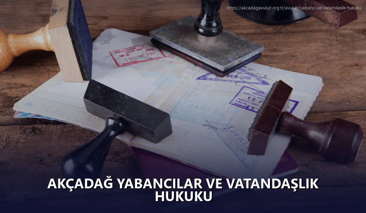 Akçadağ Yabancılar ve Vatandaşlık Hukuku